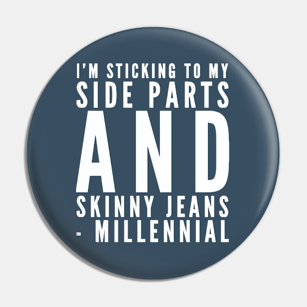 I'm sticking to my side parts and skinny jeans - Millennial Pin by BoogieCreates