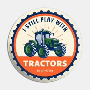 I Still Play With Tractors - Funny Farmer Pin