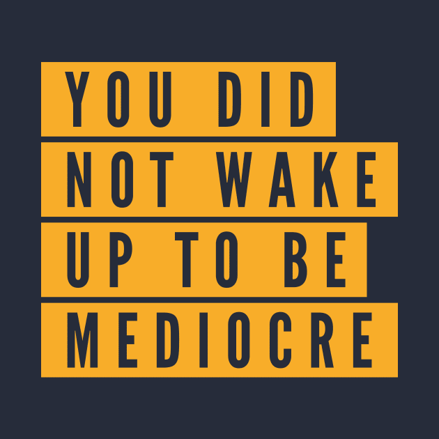 You did not wake up to be mediocre by B A Y S T A L T