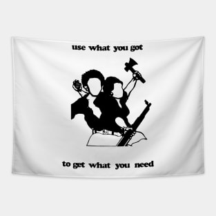 USE WHAT YOU GOT TO GET WHAT YOU NEED Tapestry