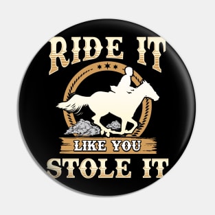 Ride It Like You Stole It Horse Riding Pin