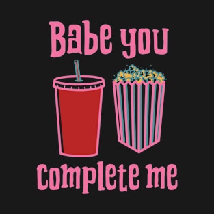 Babe you complete me, the funny popcorn and cool drink T-Shirt