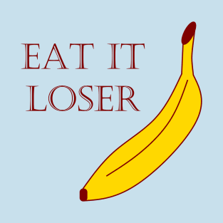 Eat It Loser (banana) T-Shirt