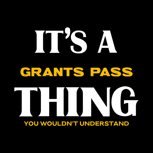 It's a Grants Pass Thing You Wouldn't Understand by victoria@teepublic.com