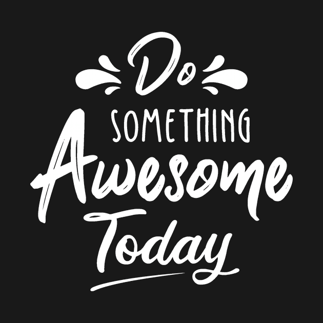 Do Something Awesome Today by Artmoo