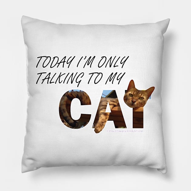 Today I'm only talking to my cat - Bengal cat oil painting word art Pillow by DawnDesignsWordArt