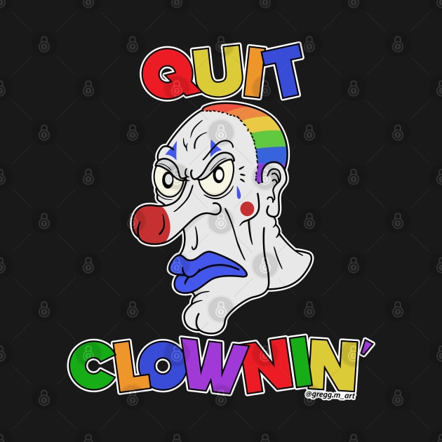 Quit Clowning by Gregg.M_Art