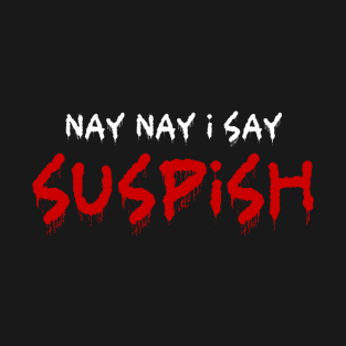 Bailey Sarian Nay Nay I Say Suspish T-Shirt