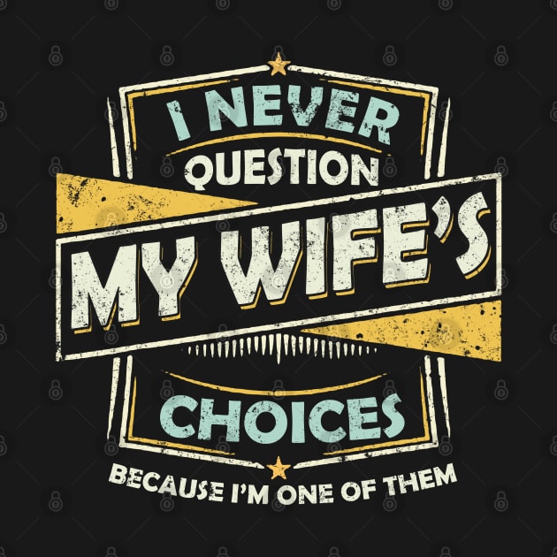 I Never Question My Wife Choices by Felix Rivera