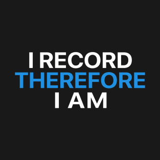 I Record Therefore I Am T-Shirt