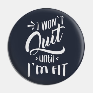 I won't Quit Until I'm fit Pin