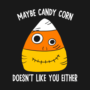 Maybe Candy Corn Doesn't Like You Either T-Shirt