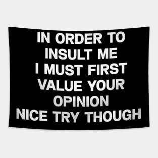 In order to insult me I must first value your opinion nice try though Tapestry