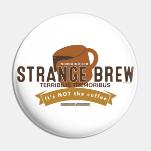 Strange Brew Its NOT the coffee Pin