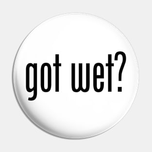 GOT WET Pin