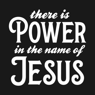 There Is Power In The Name Of Jesus T-Shirt