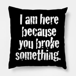 I'm here because you broke something Pillow