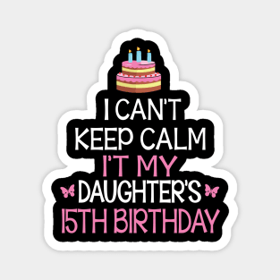 I Can't Keep Calm It's My Daughter's 15th Birthday Happy Father Mother Daddy Mommy Mama Magnet