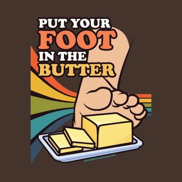 Put Your Foot In The Butter by Geek Shock