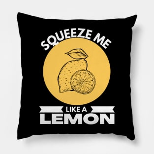 Squeeze Me Like A Lemon Funny Pillow