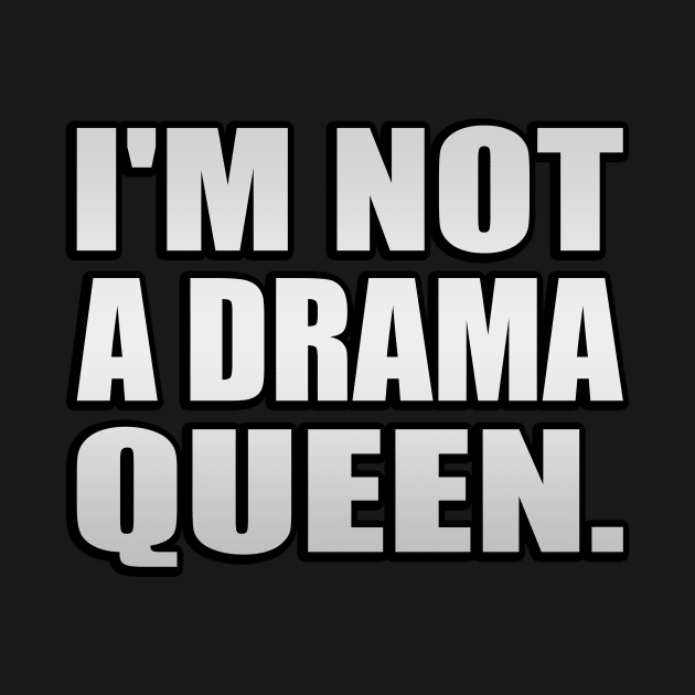 I'm not a drama queen - fun quote by It'sMyTime