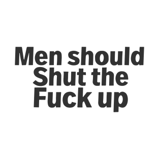 Men Should Shut The Fuck Up T-Shirt