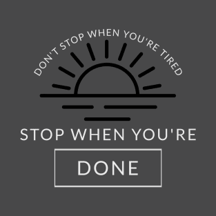 Don't stop when you're tired, stop when you're done T-Shirt