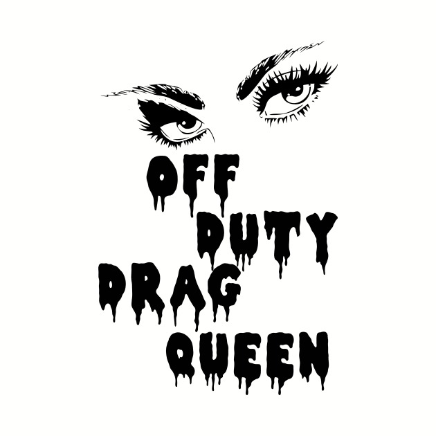 Off Duty Drag Queen by Blackhearttees