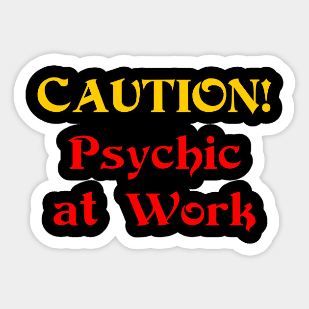 Caution Psychic At Work Gift For Psychics Occultists And