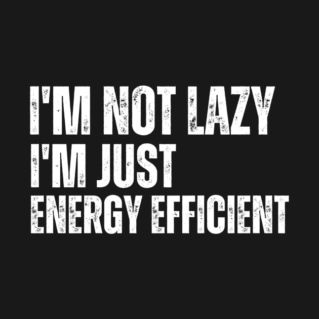 I'm not lazy I'm just energy efficient by Yayatachdiyat0