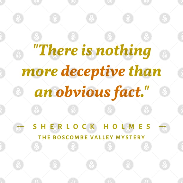 "There is nothing more deceptive than an obvious fact." -Sherlock Holmes by The Inspiration Nexus