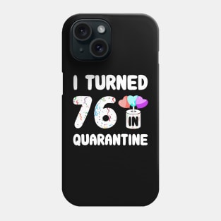 I Turned 76 In Quarantine Phone Case