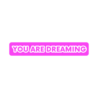 You Are Dreaming T-Shirt