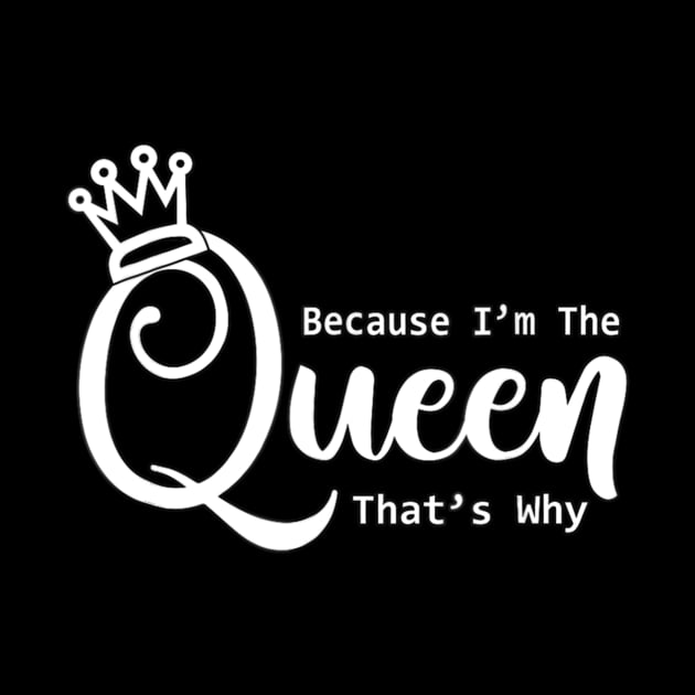 Funny Queen Because I'm The Queen That's Why by Olegpavlovmmo