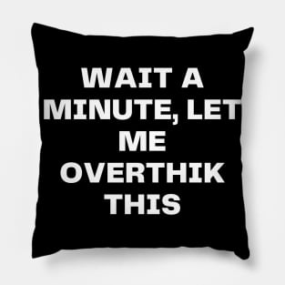 Wait a minute, let me overthink this Pillow