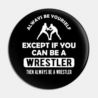 Wrestler - Always be yourself except if you can be wrestler Pin