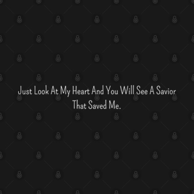 just look at my heart and you will see a savior that saved me. by StyleTops