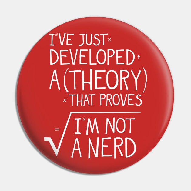 I've Just Developed A Theory Pin by Made With Awesome