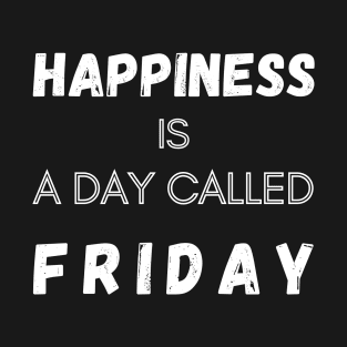 Happiness is a Day called Friday Funny Saying T-Shirt