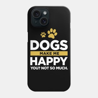 Dogs Make Me Happy You Not So Much Phone Case