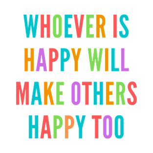 Whoever is happy will make others happy too T-Shirt