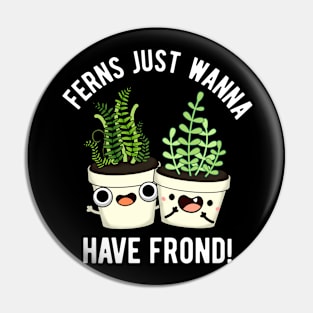 Ferns Just Wanna Have Frond Cute Plant Pun Pin