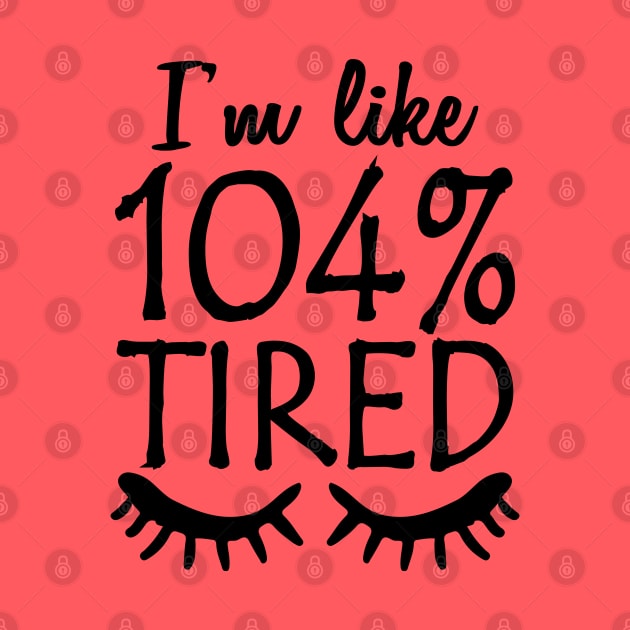 I'm Like 104% Tired funny sayings by AmineDesigns