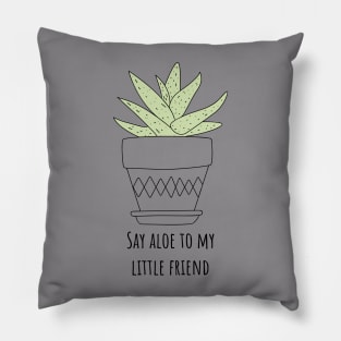 Say Aloe to My Little Friend Funny Succulent Gift Pillow