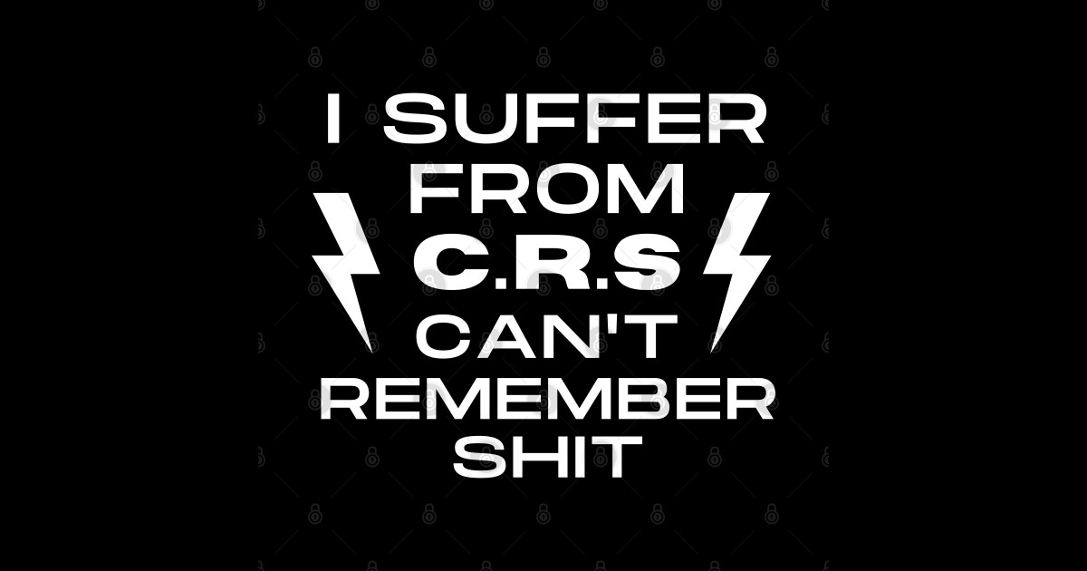 ii suffer from crs can't remember shit - I Suffer From Crs Cant ...