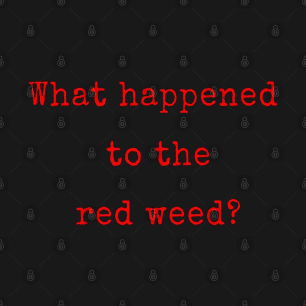 What Happened to the Red Weed? by MichaelaGrove