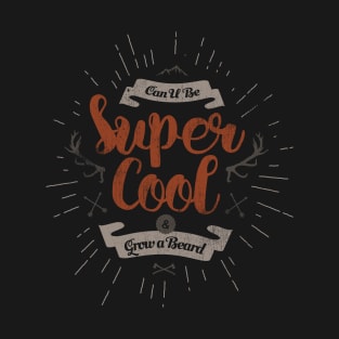 CAN U BE SUPER COOL AND GROW A BEARD T-Shirt