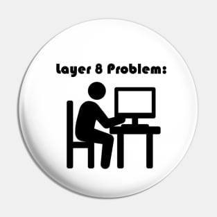 Layer 8 Problem Pin