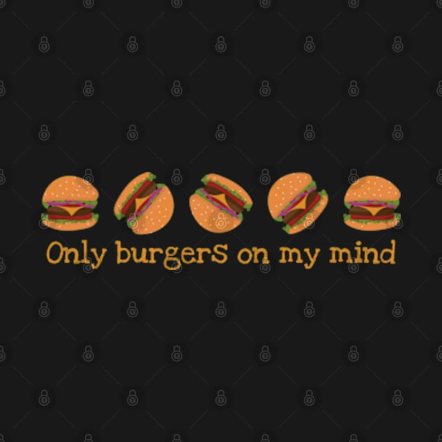 Only Burgers On My Mind by TeeFusion-Hub