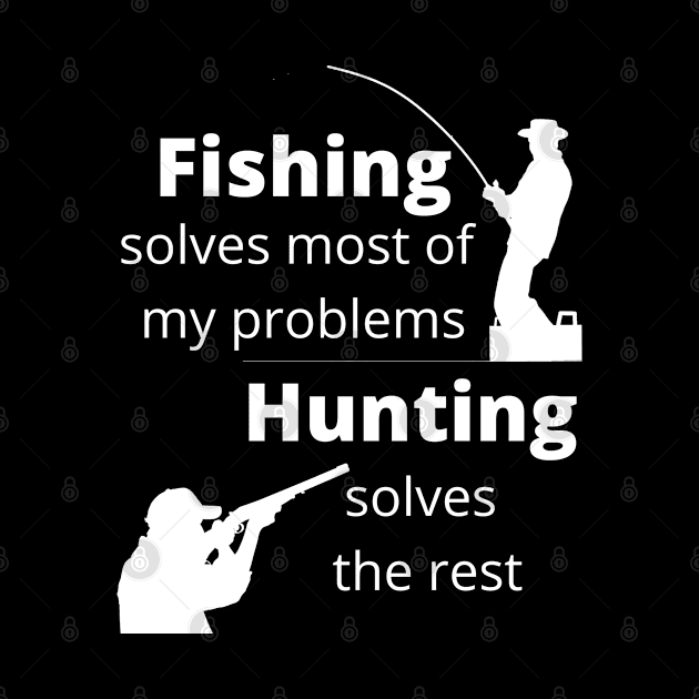 Fishing solves most my problems, hunting solves the rest by kimbo11